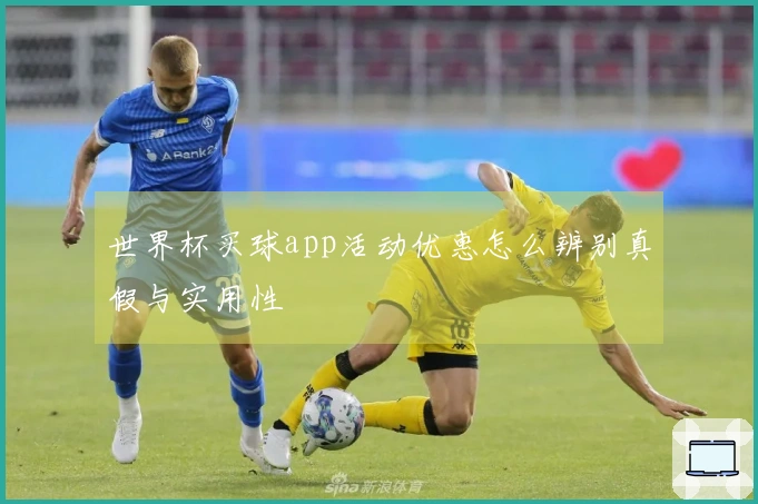 世界杯买球app活动优惠怎么辨别真假与实用性