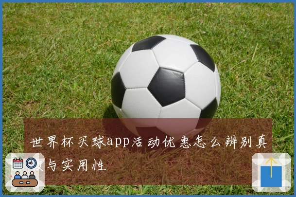 世界杯买球app活动优惠怎么辨别真假与实用性
